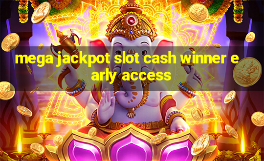 mega jackpot slot cash winner early access