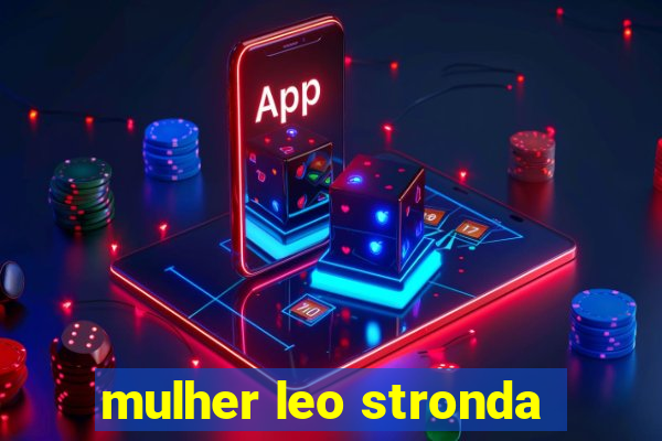 mulher leo stronda