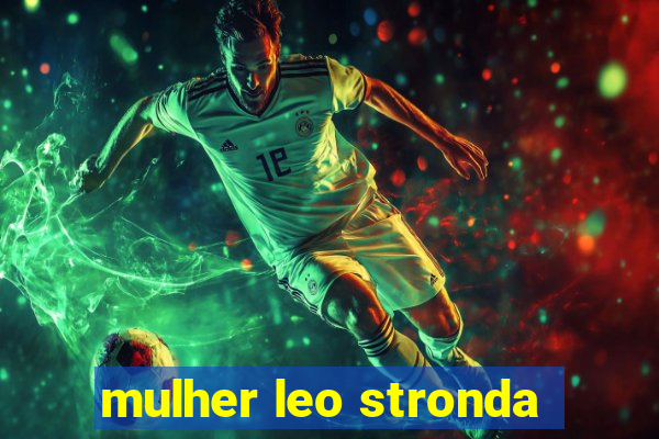 mulher leo stronda