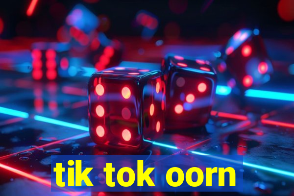 tik tok oorn