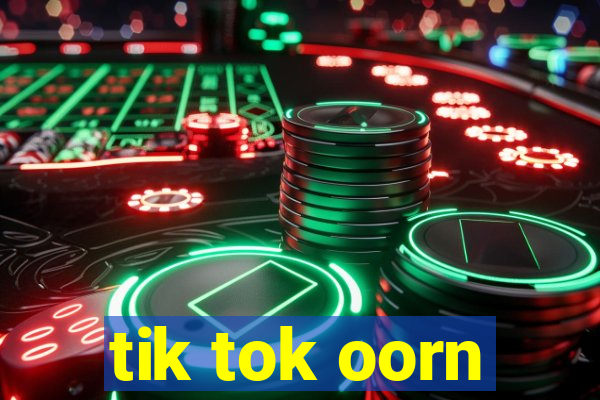 tik tok oorn