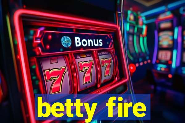 betty fire