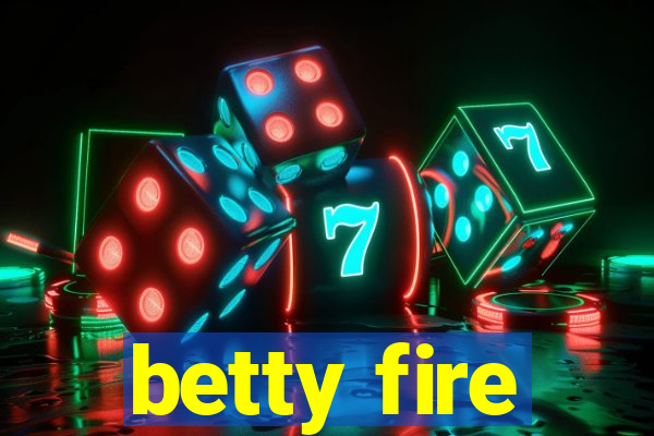 betty fire