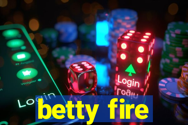 betty fire