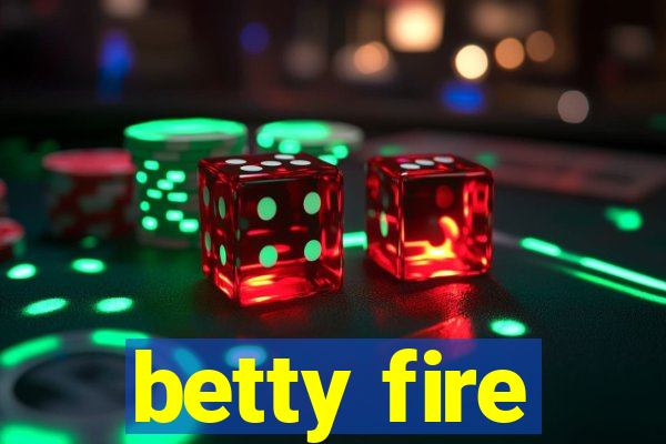 betty fire