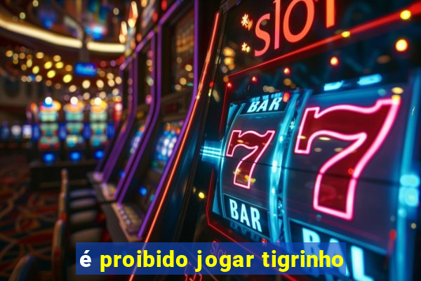 é proibido jogar tigrinho