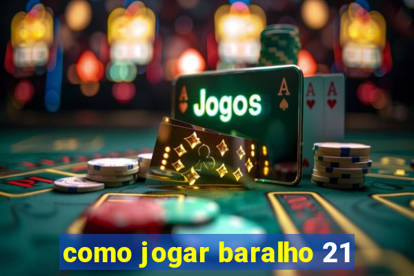 como jogar baralho 21