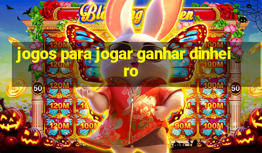 jogos para jogar ganhar dinheiro