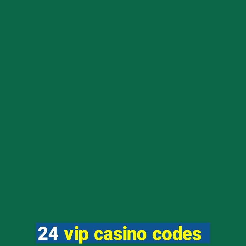 24 vip casino codes