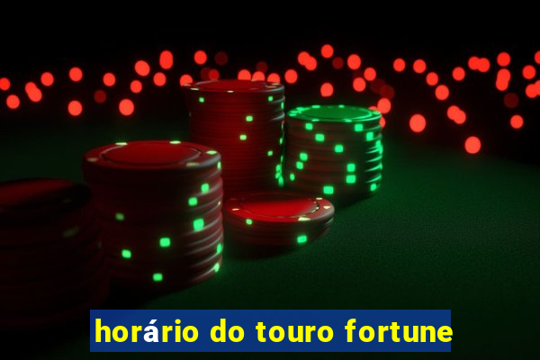 horário do touro fortune