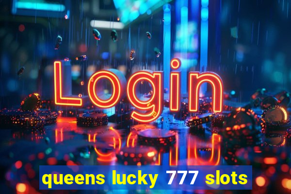 queens lucky 777 slots