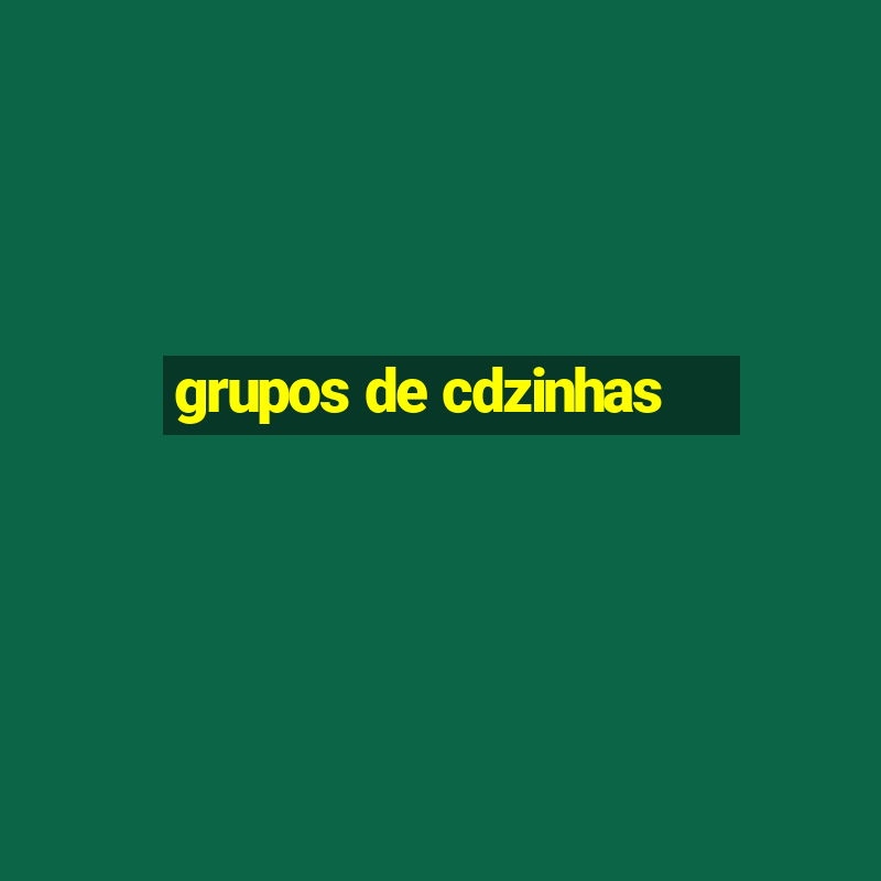 grupos de cdzinhas