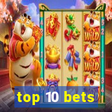 top 10 bets