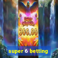 super 6 betting