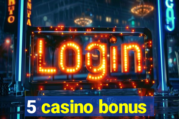 5 casino bonus