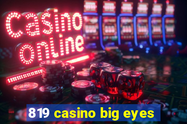 819 casino big eyes