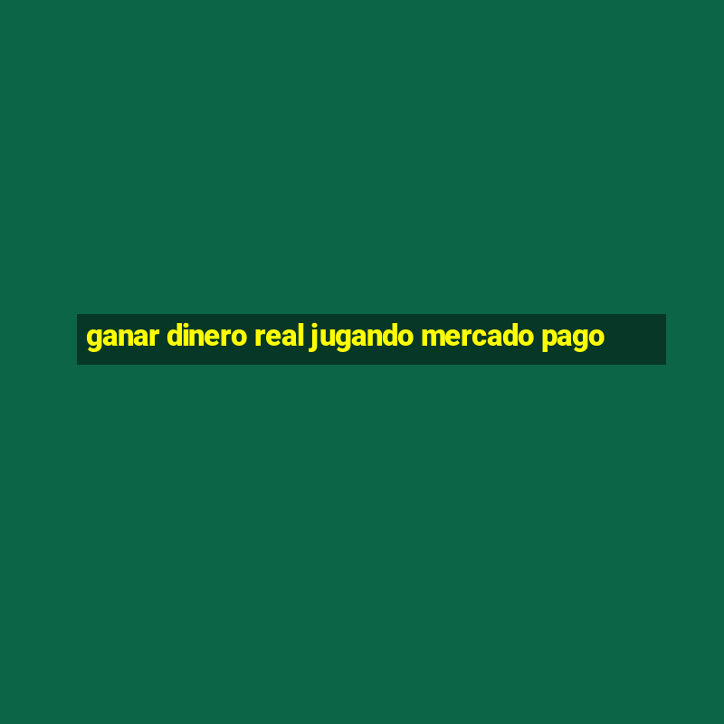 ganar dinero real jugando mercado pago