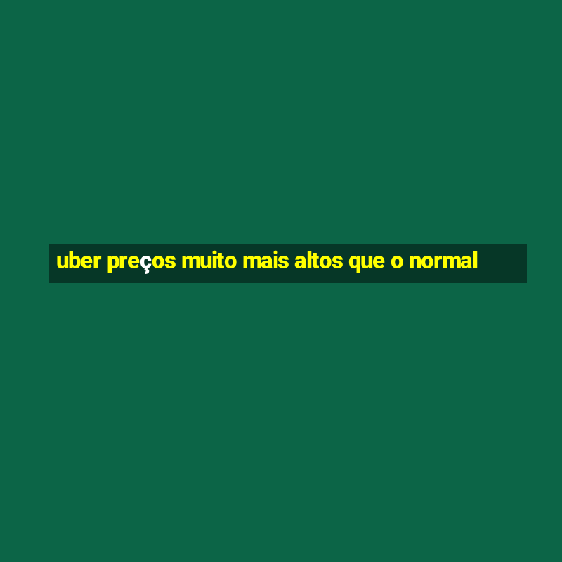 uber preços muito mais altos que o normal