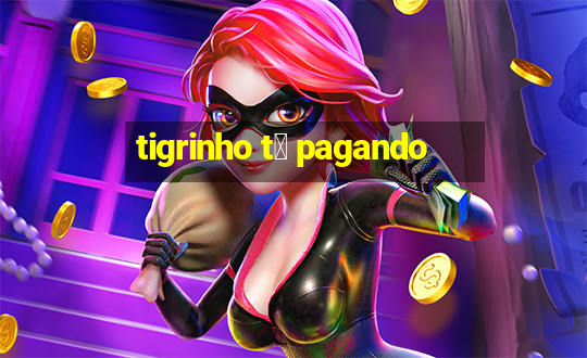 tigrinho t谩 pagando