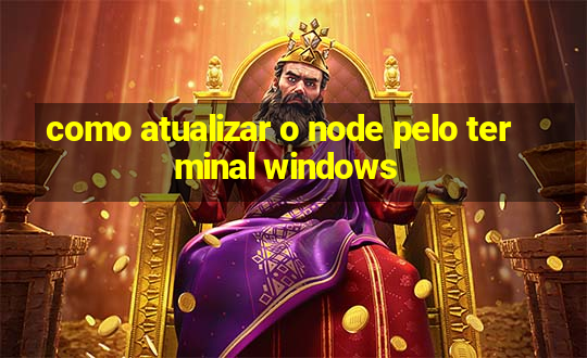 como atualizar o node pelo terminal windows