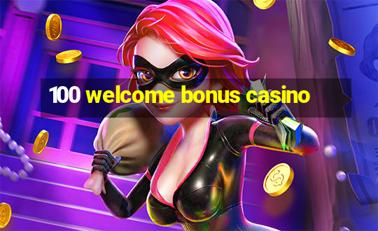 100 welcome bonus casino