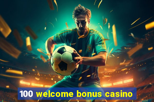 100 welcome bonus casino