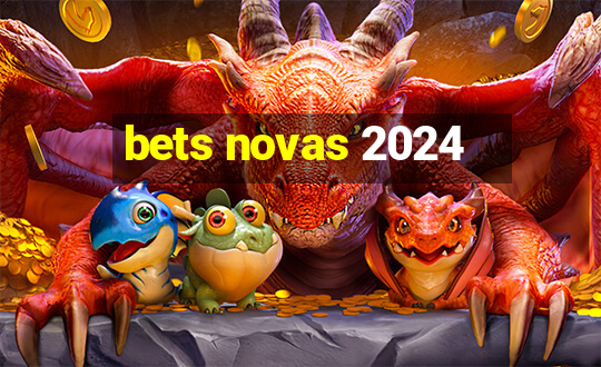 bets novas 2024