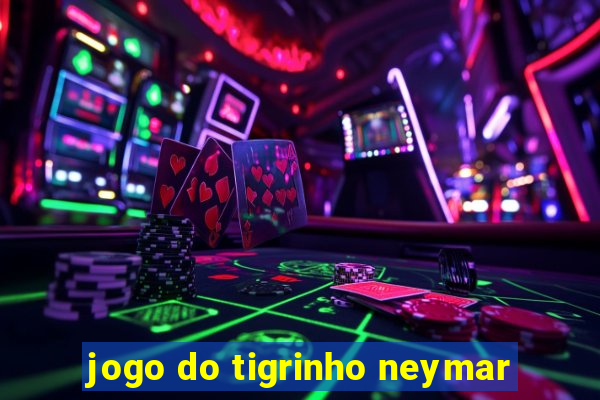 jogo do tigrinho neymar