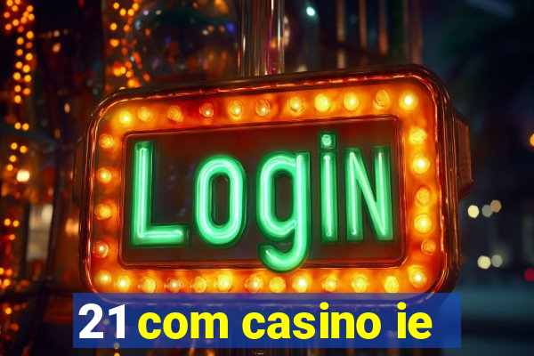 21 com casino ie