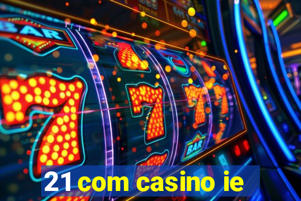 21 com casino ie