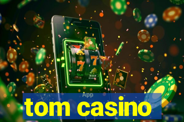 tom casino