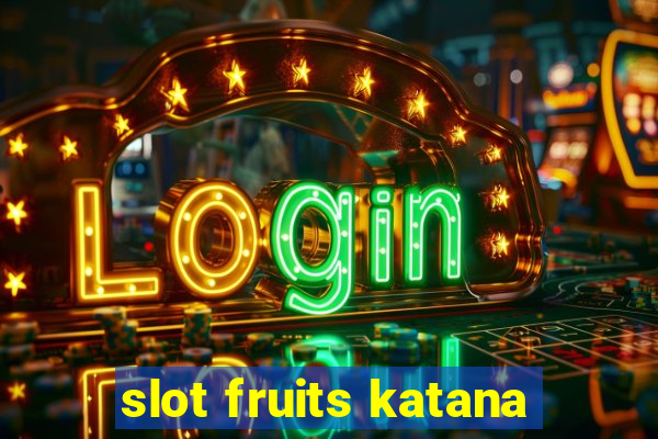 slot fruits katana