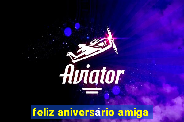 feliz aniversário amiga