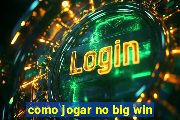 como jogar no big win