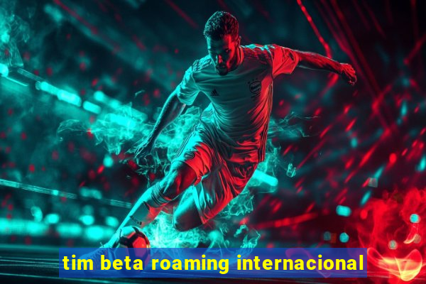 tim beta roaming internacional