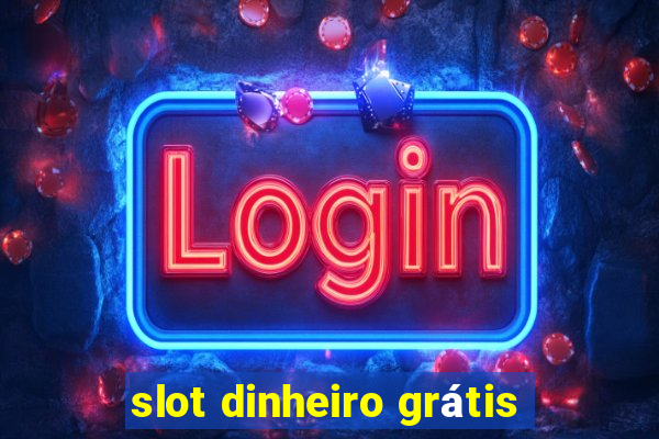 slot dinheiro grátis