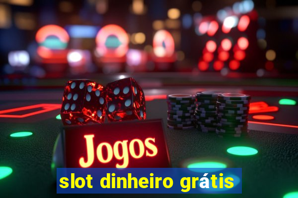 slot dinheiro grátis