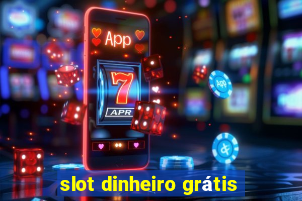 slot dinheiro grátis