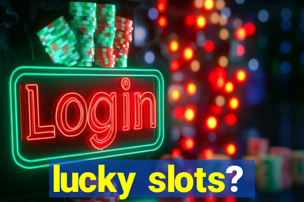 lucky slots?