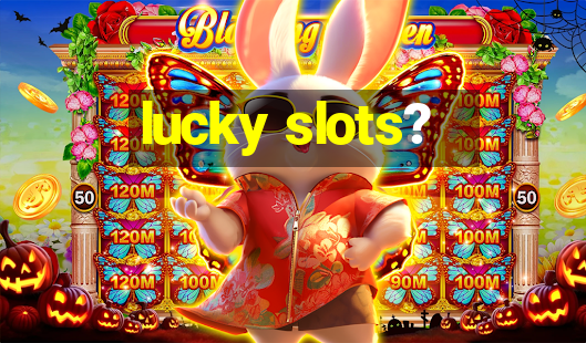 lucky slots?