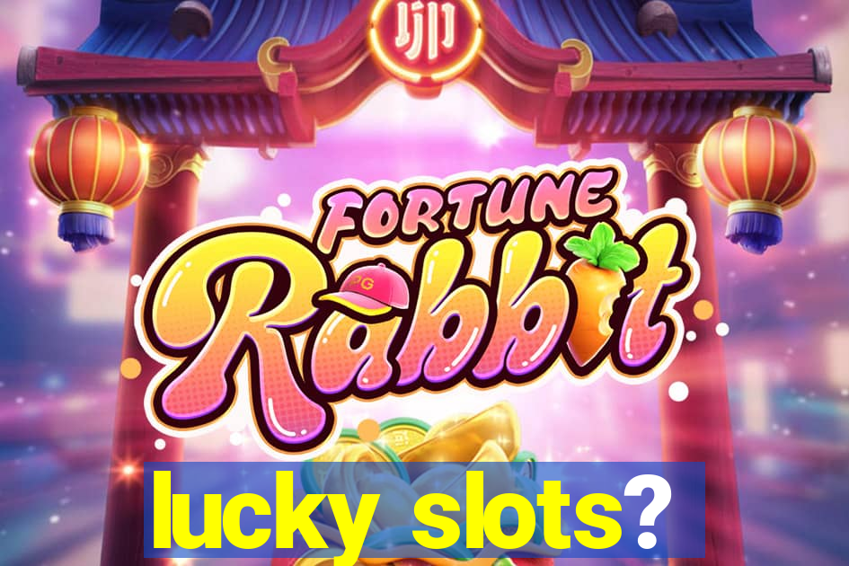 lucky slots?