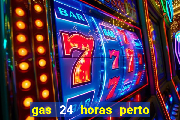 gas 24 horas perto de mim