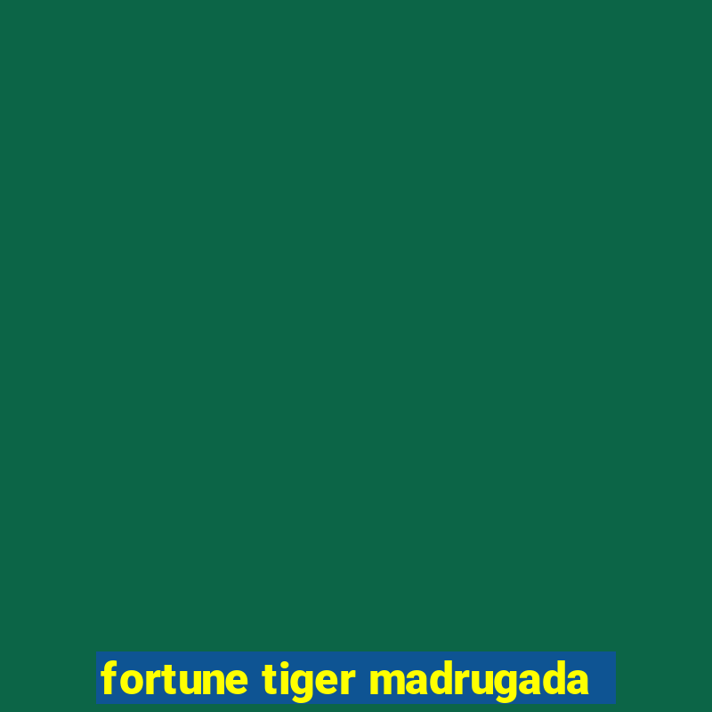 fortune tiger madrugada