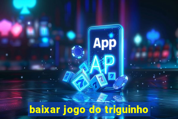 baixar jogo do triguinho