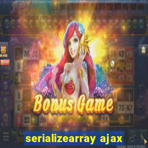 serializearray ajax