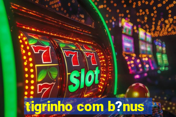 tigrinho com b?nus