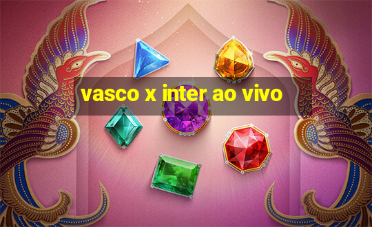 vasco x inter ao vivo