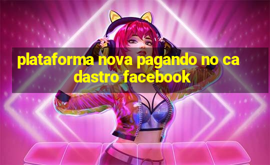 plataforma nova pagando no cadastro facebook