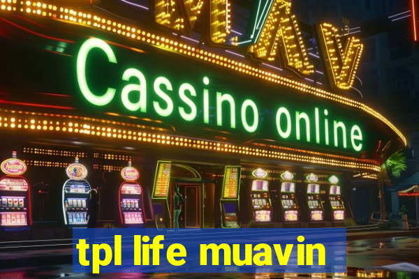 tpl life muavin