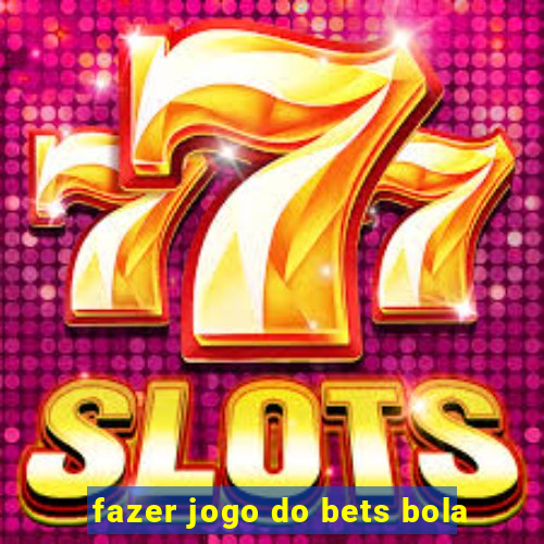 fazer jogo do bets bola